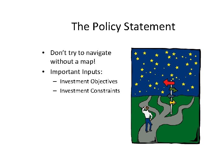 The Policy Statement • Don’t try to navigate without a map! • Important Inputs: