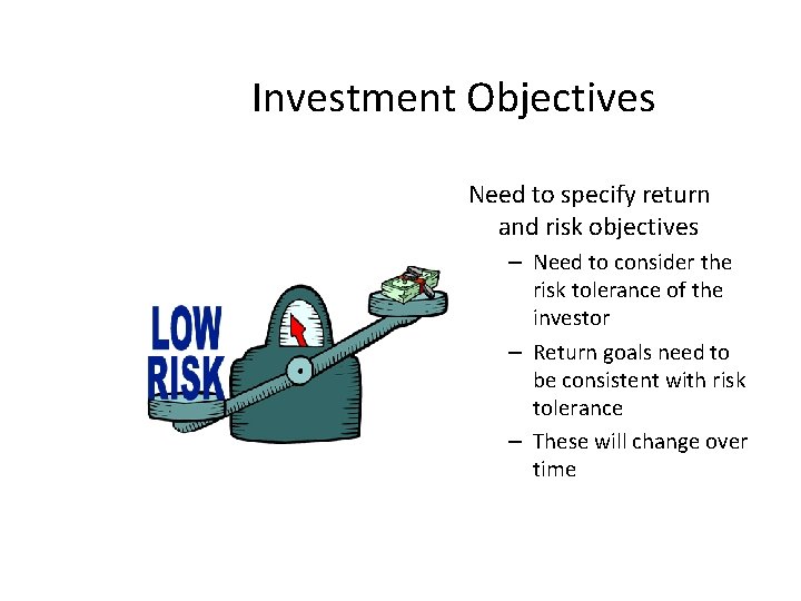 Investment Objectives Need to specify return and risk objectives – Need to consider the