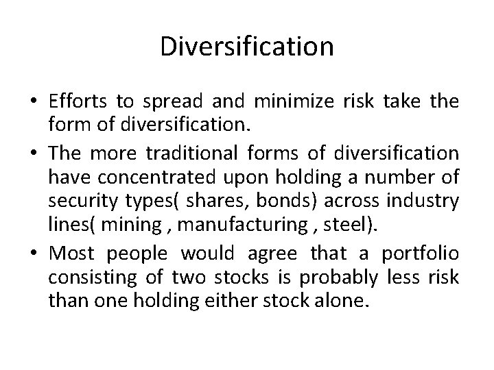 Diversification • Efforts to spread and minimize risk take the form of diversification. •