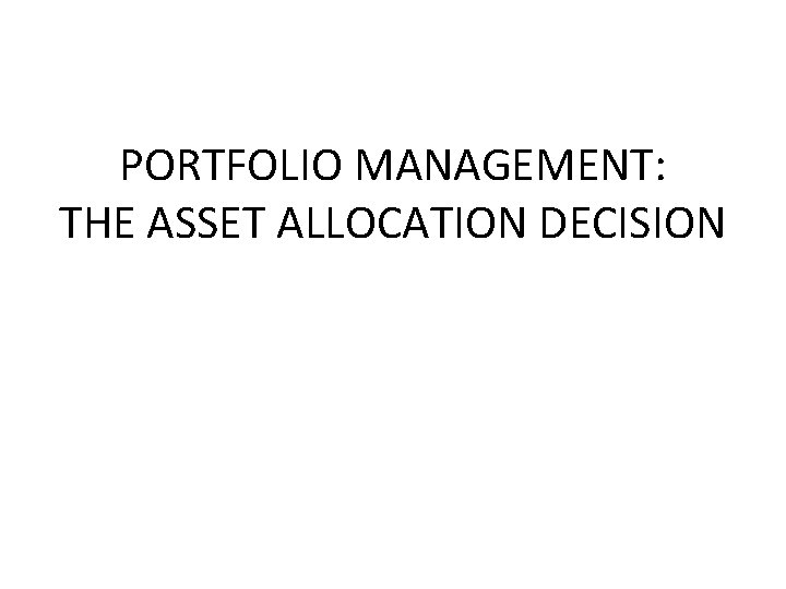 PORTFOLIO MANAGEMENT: THE ASSET ALLOCATION DECISION 