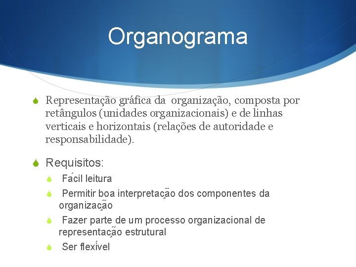 Organograma S Representação gráfica da organização, composta por retângulos (unidades organizacionais) e de linhas