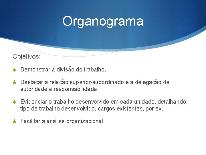 Organograma Objetivos: S Demonstrar a divisa o do trabalho, S Destacar a relac a