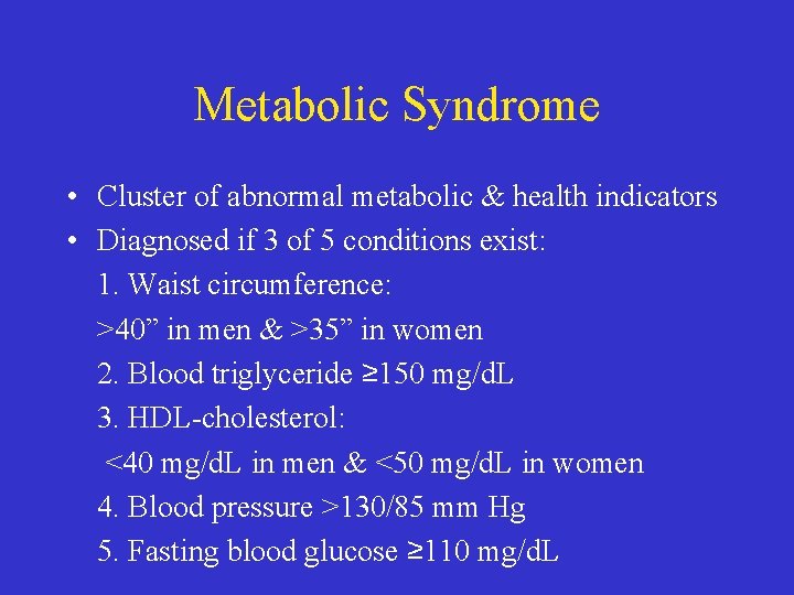 Metabolic Syndrome • Cluster of abnormal metabolic & health indicators • Diagnosed if 3