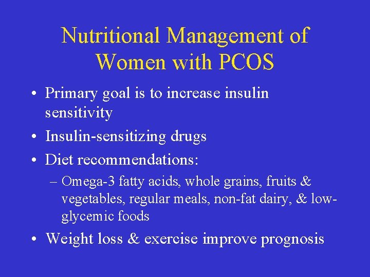 Nutritional Management of Women with PCOS • Primary goal is to increase insulin sensitivity