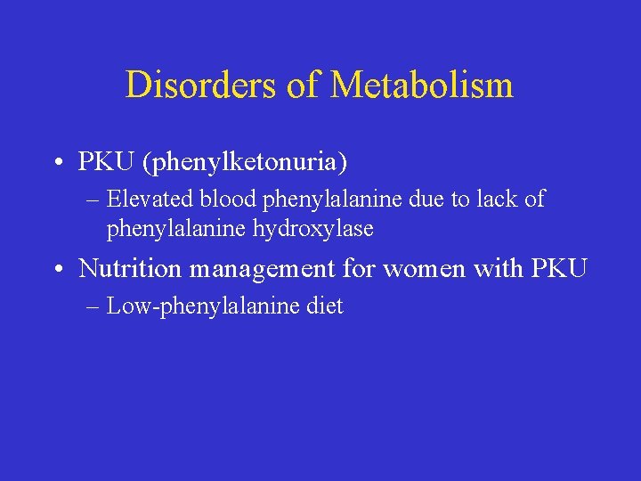 Disorders of Metabolism • PKU (phenylketonuria) – Elevated blood phenylalanine due to lack of