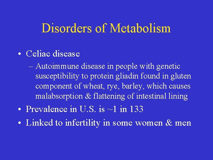 Disorders of Metabolism • Celiac disease – Autoimmune disease in people with genetic susceptibility