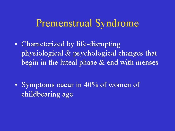 Premenstrual Syndrome • Characterized by life-disrupting physiological & psychological changes that begin in the