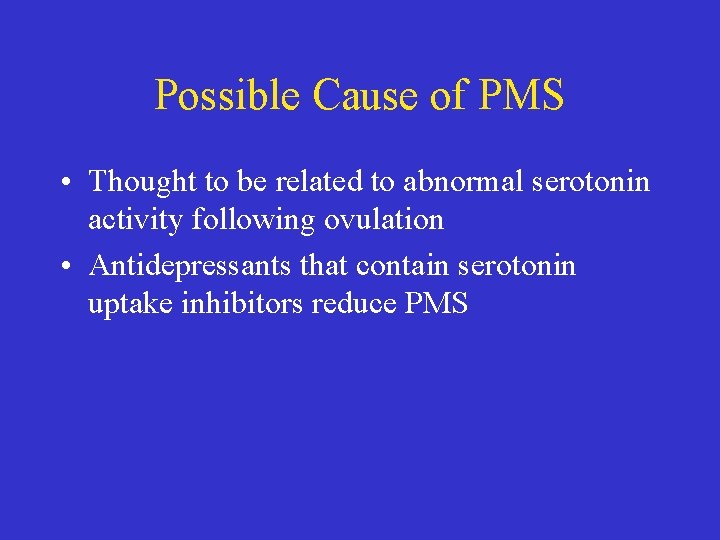 Possible Cause of PMS • Thought to be related to abnormal serotonin activity following