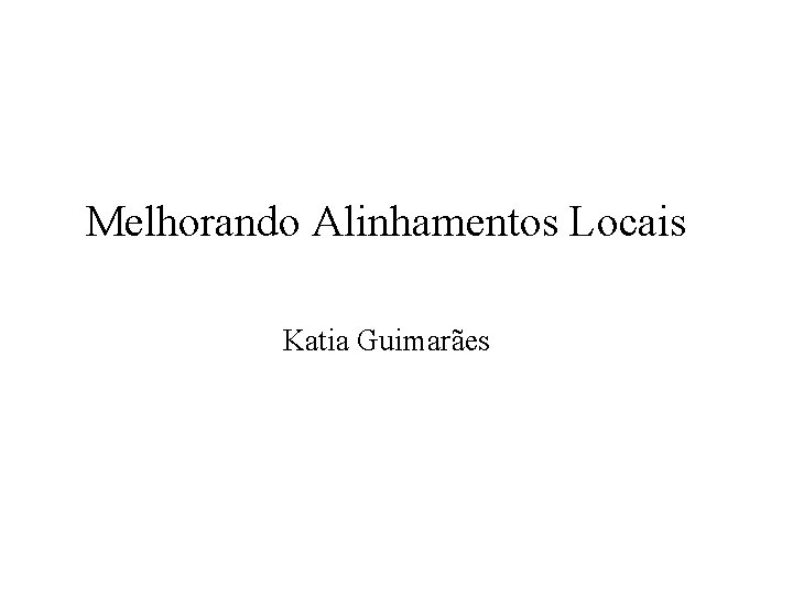 Melhorando Alinhamentos Locais Katia Guimarães 