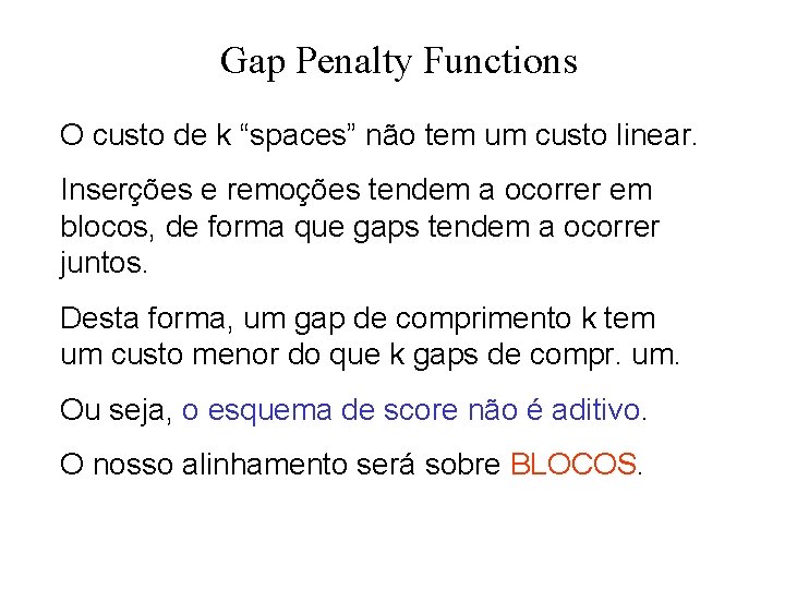 Gap Penalty Functions O custo de k “spaces” não tem um custo linear. Inserções