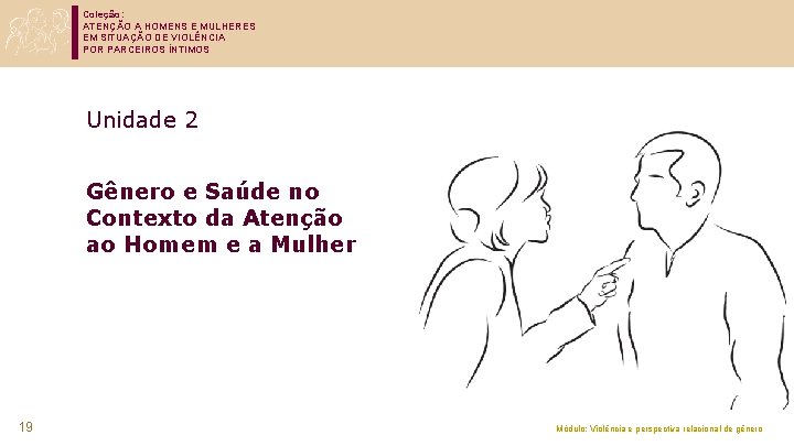 Coleção: ATENÇÃO A HOMENS E MULHERES EM SITUAÇÃO DE VIOLÊNCIA POR PARCEIROS ÍNTIMOS Unidade