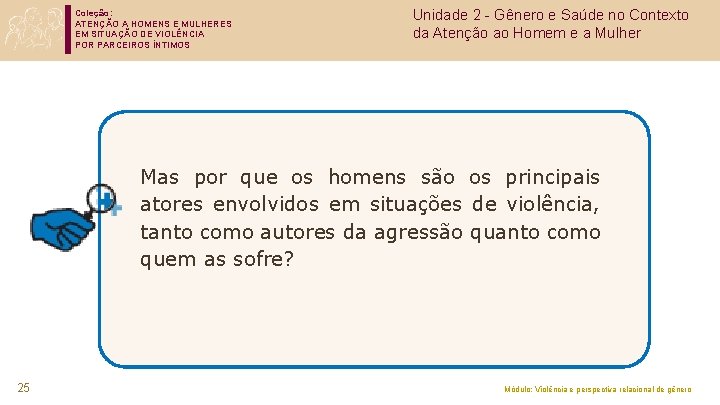 Coleção: ATENÇÃO A HOMENS E MULHERES EM SITUAÇÃO DE VIOLÊNCIA POR PARCEIROS ÍNTIMOS Unidade