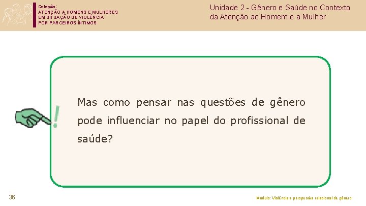 Coleção: ATENÇÃO A HOMENS E MULHERES EM SITUAÇÃO DE VIOLÊNCIA POR PARCEIROS ÍNTIMOS Unidade