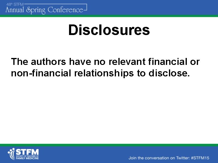 Disclosures The authors have no relevant financial or non-financial relationships to disclose. 