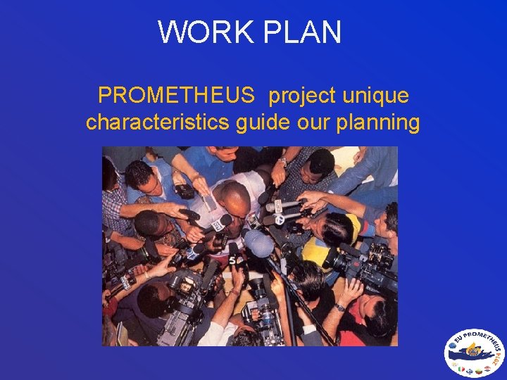 WORK PLAN PROMETHEUS project unique characteristics guide our planning WORK PLAN PROMETHEUS project unique characteristics guide our planning