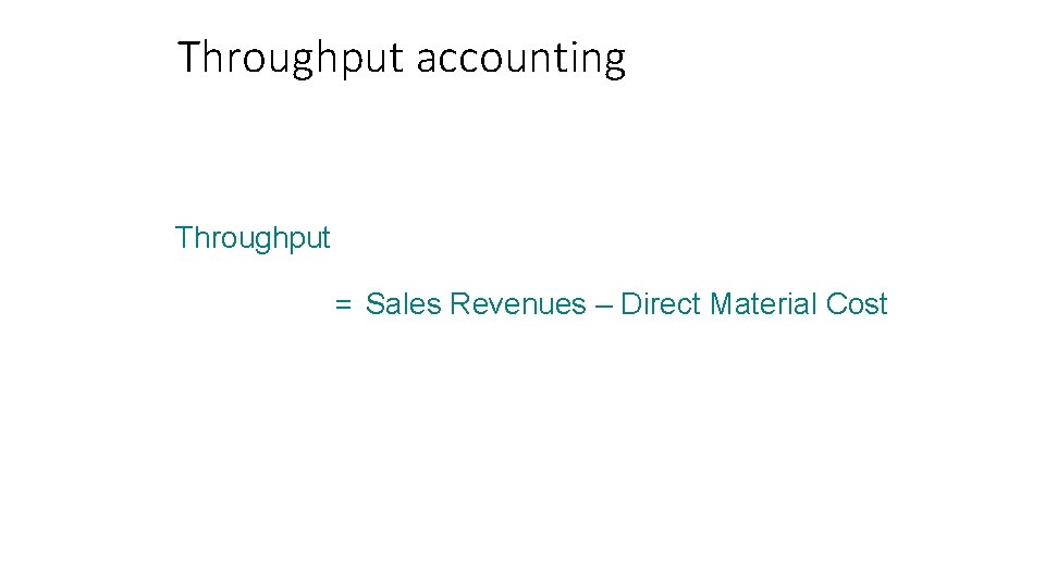 Throughput accounting Throughput = Sales Revenues – Direct Material Cost 