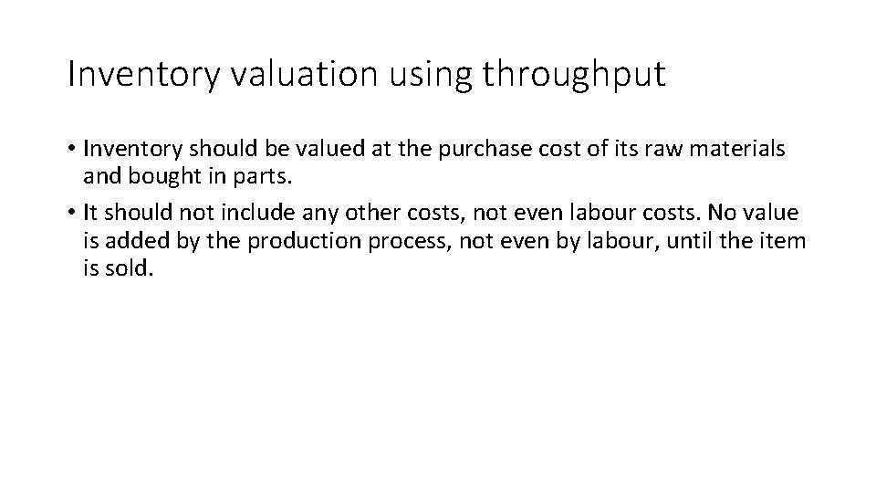 Inventory valuation using throughput • Inventory should be valued at the purchase cost of
