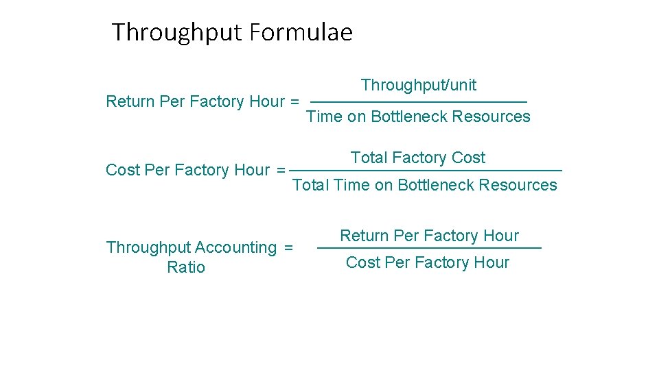 Throughput Formulae Return Per Factory Hour = Cost Per Factory Hour = Throughput/unit Time