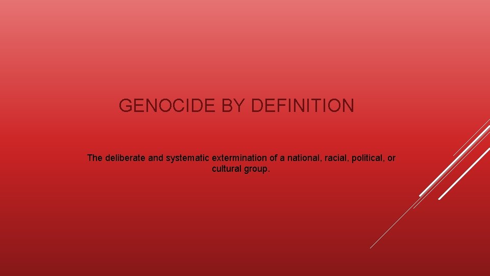 GENOCIDE BY DEFINITION The deliberate and systematic extermination of a national, racial, political, or