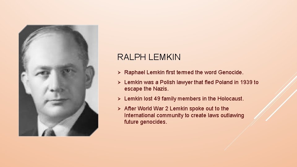 RALPH LEMKIN Ø Raphael Lemkin first termed the word Genocide. Ø Lemkin was a