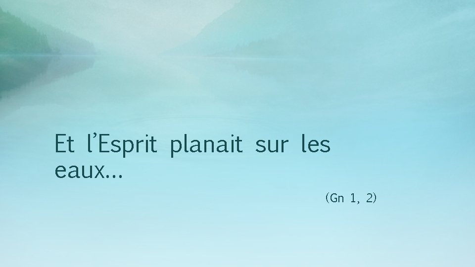 Et l’Esprit planait sur les eaux… (Gn 1, 2) 