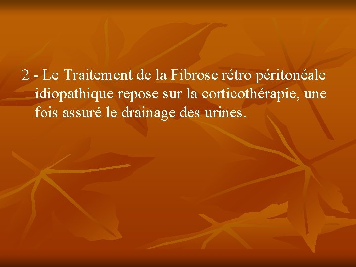 2 - Le Traitement de la Fibrose rétro péritonéale idiopathique repose sur la corticothérapie,