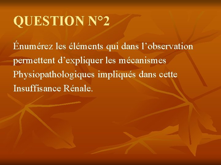 QUESTION N° 2 Énumérez les éléments qui dans l’observation permettent d’expliquer les mécanismes Physiopathologiques