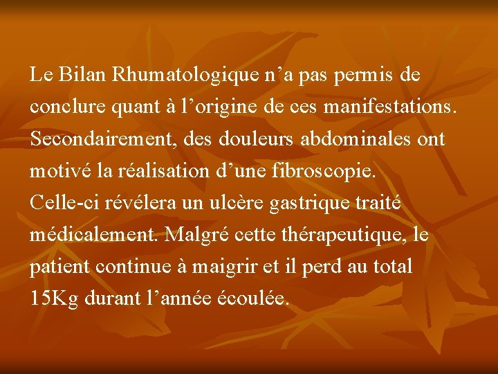 Le Bilan Rhumatologique n’a pas permis de conclure quant à l’origine de ces manifestations.