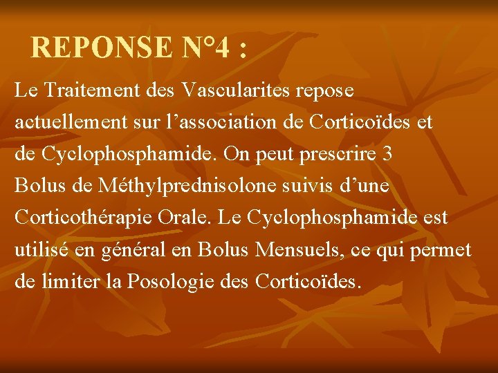 REPONSE N° 4 : Le Traitement des Vascularites repose actuellement sur l’association de Corticoïdes