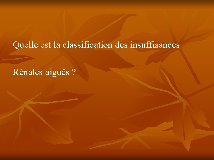 Quelle est la classification des insuffisances Rénales aiguës ? 