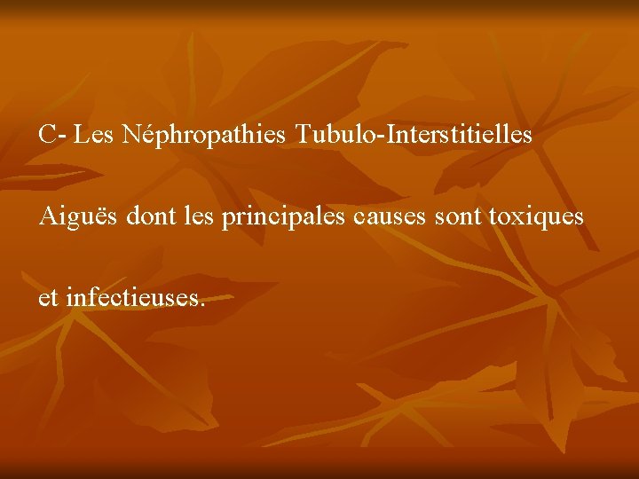 C- Les Néphropathies Tubulo-Interstitielles Aiguës dont les principales causes sont toxiques et infectieuses. 