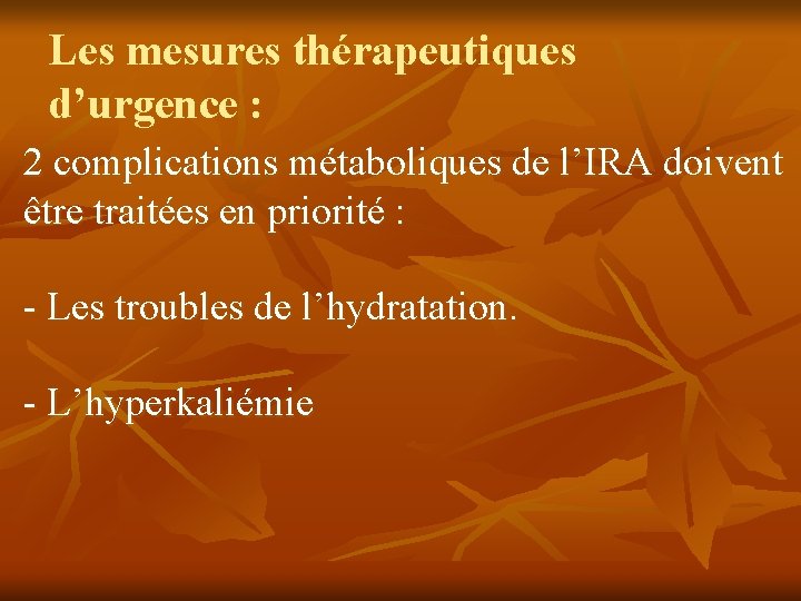 Les mesures thérapeutiques d’urgence : 2 complications métaboliques de l’IRA doivent être traitées en