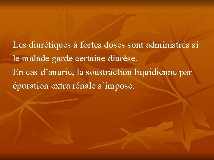 Les diurétiques à fortes doses sont administrés si le malade garde certaine diurèse. En