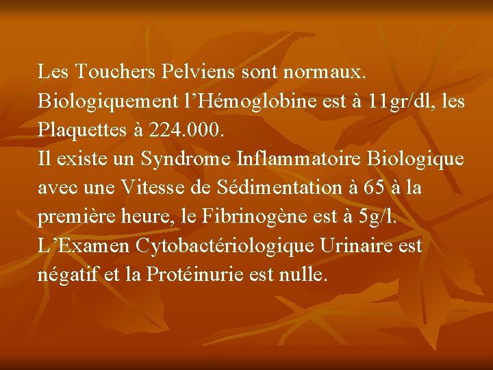 Les Touchers Pelviens sont normaux. Biologiquement l’Hémoglobine est à 11 gr/dl, les Plaquettes à