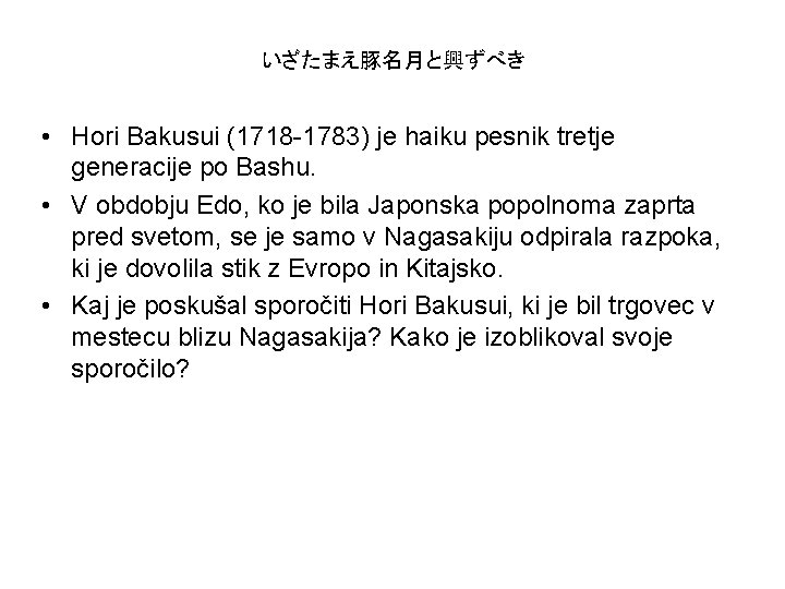 いざたまえ豚名月と興ずべき • Hori Bakusui (1718 -1783) je haiku pesnik tretje generacije po Bashu. •