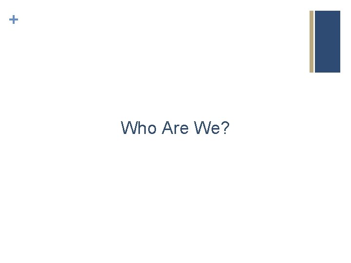 + Who Are We? 