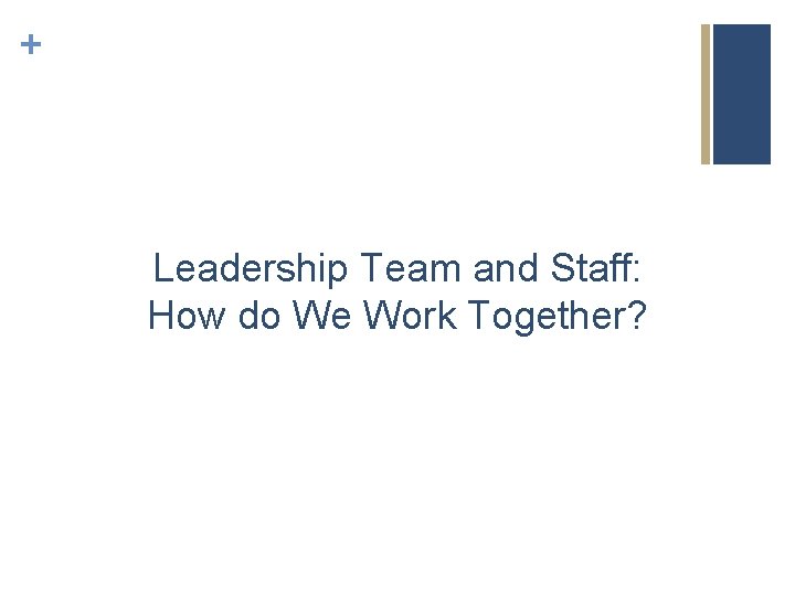 + Leadership Team and Staff: How do We Work Together? 