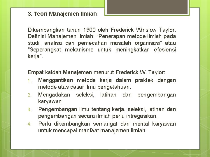 3. Teori Manajemen Ilmiah Dikembangkan tahun 1900 oleh Frederick Winslow Taylor. Definisi Manajemen Ilmiah: