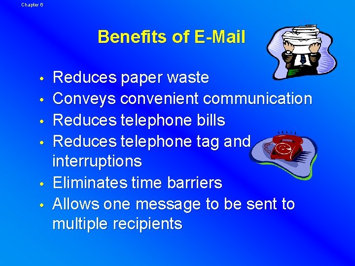 Chapter 6 Benefits of E-Mail Reduces paper waste Conveys convenient communication Reduces telephone bills