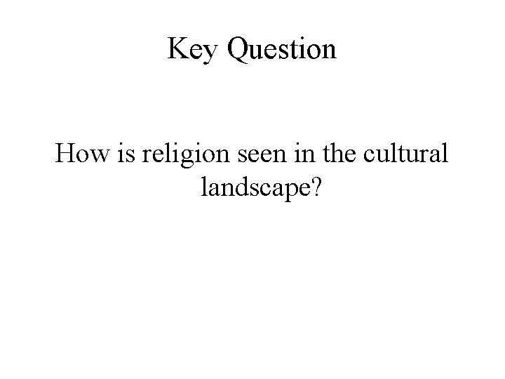 Key Question How is religion seen in the cultural landscape? 