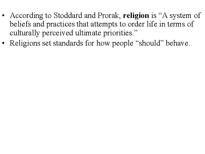  • According to Stoddard and Prorak, religion is “A system of beliefs and