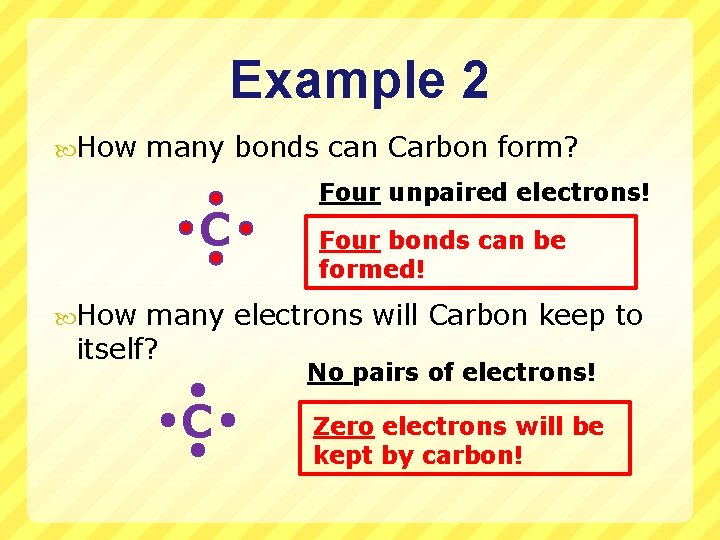 Example 2 How many bonds can Carbon form? C Four unpaired electrons! Four bonds