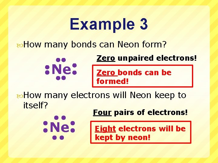 Example 3 How many bonds can Neon form? Ne Zero unpaired electrons! Zero bonds