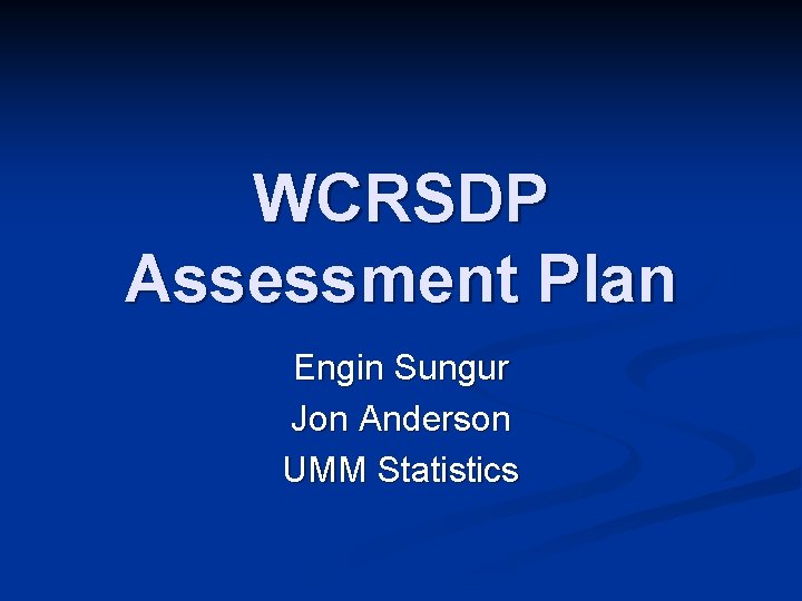 WCRSDP Assessment Plan Engin Sungur Jon Anderson UMM Statistics 