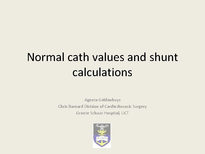 Normal cath values and shunt calculations Agneta Geldenhuys Chris Barnard Division of Cardiothoracic Surgery
