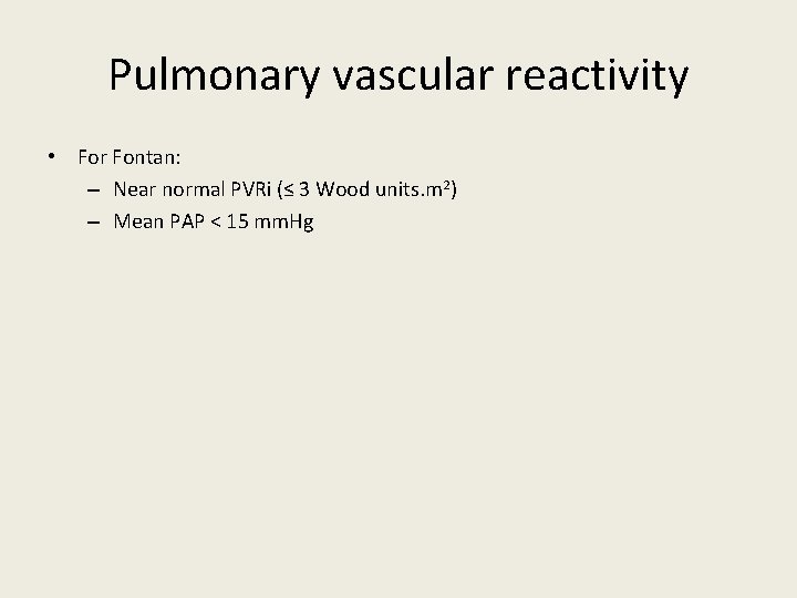 Pulmonary vascular reactivity • For Fontan: – Near normal PVRi (≤ 3 Wood units.