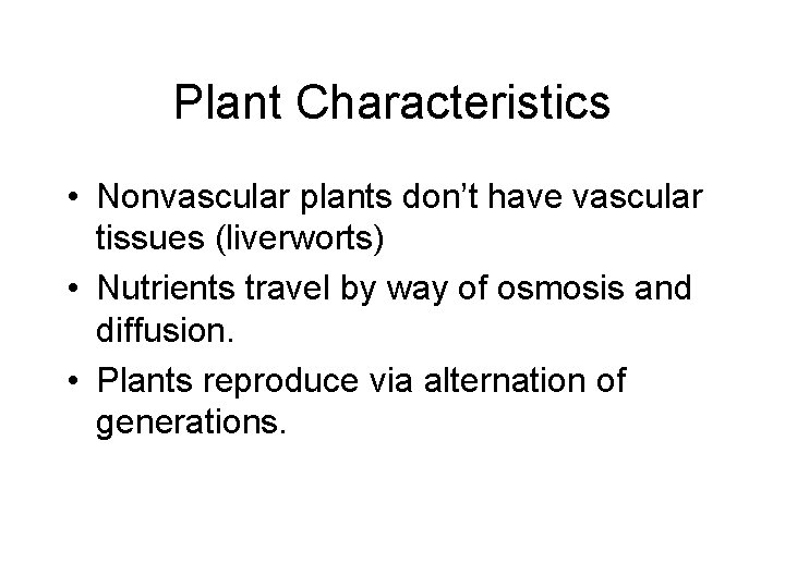 Plant Characteristics • Nonvascular plants don’t have vascular tissues (liverworts) • Nutrients travel by