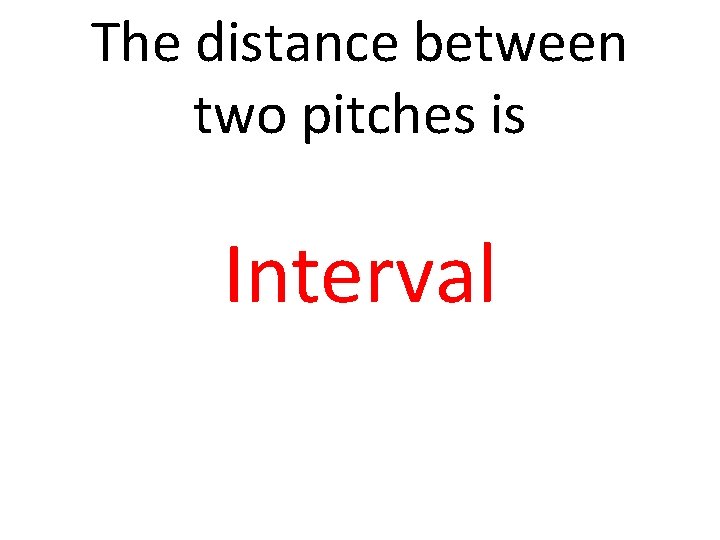 The distance between two pitches is Interval 