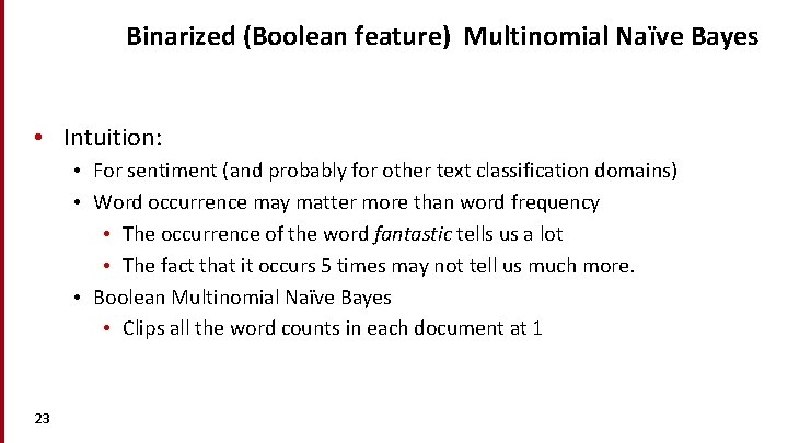 Binarized (Boolean feature) Multinomial Naïve Bayes • Intuition: • For sentiment (and probably for
