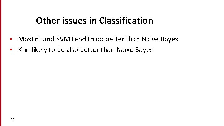 Other issues in Classification • Max. Ent and SVM tend to do better than